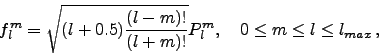 \begin{displaymath}
f_l^m=\sqrt{(l+0.5){(l-m)!\over( l+m)!}}P_l^m,\quad
0\leq m\leq l\leq l_{max} ,
\end{displaymath}