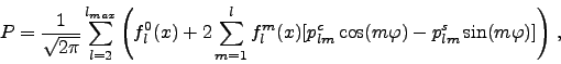 \begin{displaymath}
P={1\over\sqrt{2\pi}}\sum_{l=2}^{l_{max}}\left(
f^0_l(x)+2\s...
...(x)[p_{lm}^c\cos(m\varphi)-
p_{lm}^s\sin(m\varphi)]\right) ,
\end{displaymath}