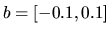 $b=[-0.1,0.1]$